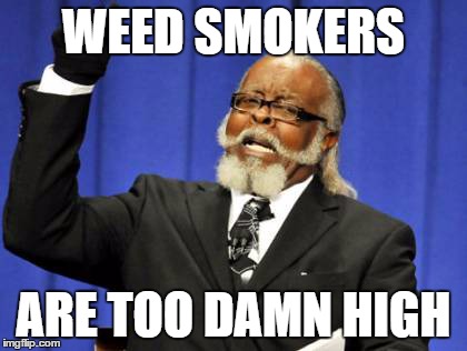 Too Damn High | WEED SMOKERS ARE TOO DAMN HIGH | image tagged in memes,too damn high | made w/ Imgflip meme maker