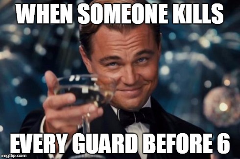 Leonardo Dicaprio Cheers Meme | WHEN SOMEONE KILLS EVERY GUARD BEFORE 6 | image tagged in memes,leonardo dicaprio cheers | made w/ Imgflip meme maker