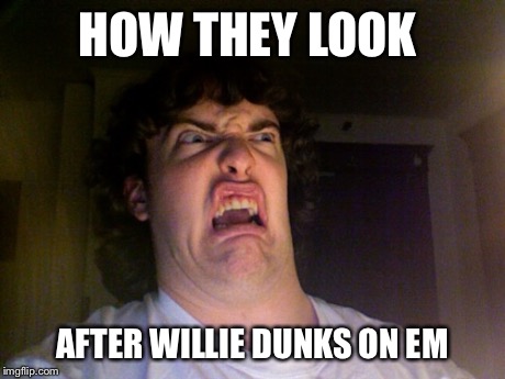 Oh No | HOW THEY LOOK AFTER WILLIE DUNKS ON EM | image tagged in memes,oh no | made w/ Imgflip meme maker