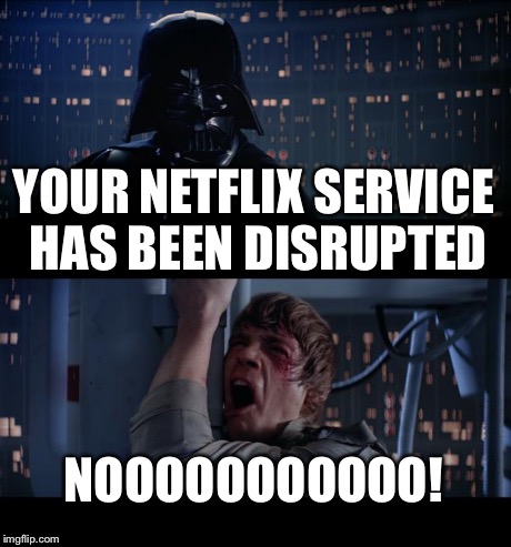 Star Wars No Meme | YOUR NETFLIX SERVICE HAS BEEN DISRUPTED NOOOOOOOOOOO! | image tagged in memes,star wars no,netflix,cable service | made w/ Imgflip meme maker