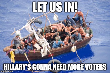 Going to America | LET US IN! HILLARY'S GONNA NEED MORE VOTERS | image tagged in going to america | made w/ Imgflip meme maker