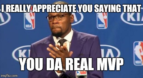You The Real MVP Meme | I REALLY APPRECIATE YOU SAYING THAT YOU DA REAL MVP | image tagged in memes,you the real mvp | made w/ Imgflip meme maker