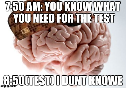 I hate when this happens... | 7:50 AM: YOU KNOW WHAT YOU NEED FOR THE TEST 8:50(TEST) I DUNT KNOWE | image tagged in memes,scumbag brain | made w/ Imgflip meme maker