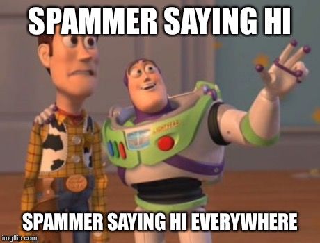 X, X Everywhere Meme | SPAMMER SAYING HI SPAMMER SAYING HI EVERYWHERE | image tagged in memes,x x everywhere | made w/ Imgflip meme maker