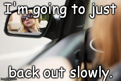 I'm going to just back out slowly. | image tagged in back out slowly,memes | made w/ Imgflip meme maker