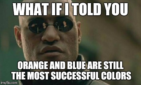 Matrix Morpheus Meme | WHAT IF I TOLD YOU ORANGE AND BLUE ARE STILL THE MOST SUCCESSFUL COLORS | image tagged in memes,matrix morpheus | made w/ Imgflip meme maker