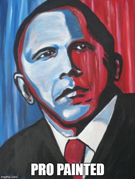 PRO PAINTED | image tagged in badly painted obama | made w/ Imgflip meme maker