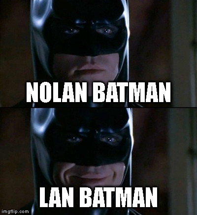 Batman Smiles Meme | NOLAN BATMAN LAN BATMAN | image tagged in memes,batman smiles | made w/ Imgflip meme maker