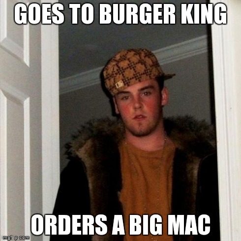 Scumbag Steve Meme | GOES TO BURGER KING ORDERS A BIG MAC | image tagged in memes,scumbag steve | made w/ Imgflip meme maker
