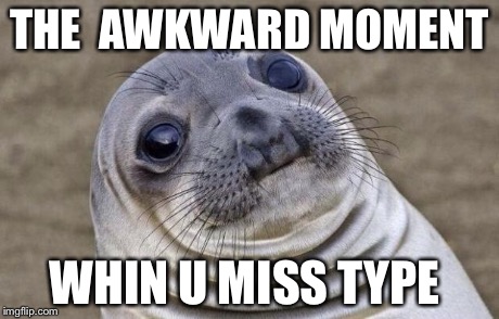 Awkward Moment Sealion | THE  AWKWARD MOMENT WHIN U MISS TYPE | image tagged in memes,awkward moment sealion | made w/ Imgflip meme maker