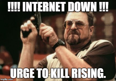 Am I The Only One Around Here Meme | !!!! INTERNET DOWN !!! URGE TO KILL RISING. | image tagged in memes,am i the only one around here | made w/ Imgflip meme maker