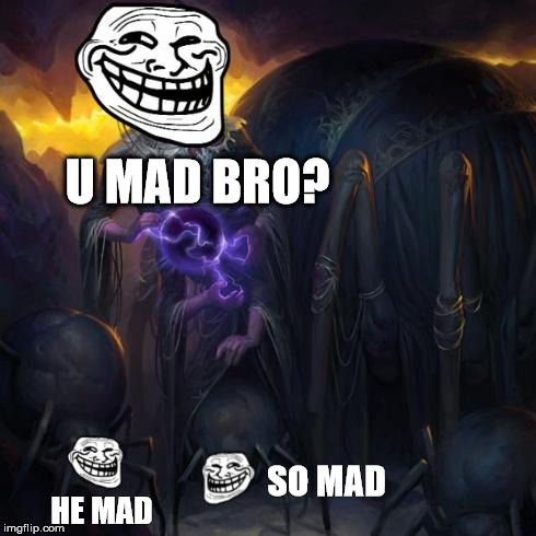 U MAD BRO? HE MAD SO MAD | image tagged in xarlox the troll spider hex tcg | made w/ Imgflip meme maker