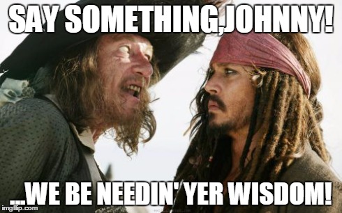Barbosa And Sparrow Meme | SAY SOMETHING,JOHNNY! ...WE BE NEEDIN' YER WISDOM! | image tagged in memes,barbosa and sparrow | made w/ Imgflip meme maker