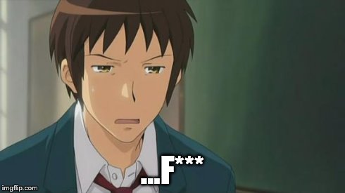 Kyon WTF | ...F*** | image tagged in kyon wtf | made w/ Imgflip meme maker