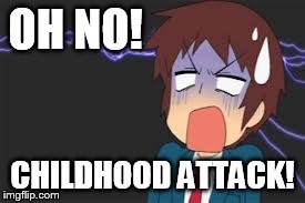Kyon shocked | OH NO! CHILDHOOD ATTACK! | image tagged in kyon shocked | made w/ Imgflip meme maker