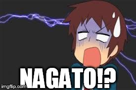 Kyon shocked | NAGATO!? | image tagged in kyon shocked | made w/ Imgflip meme maker
