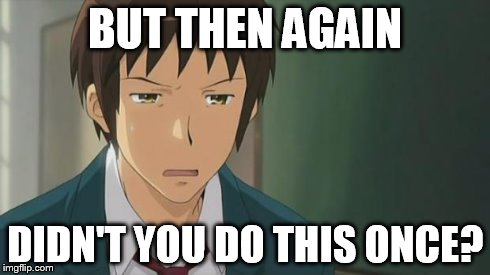 Kyon WTF | BUT THEN AGAIN DIDN'T YOU DO THIS ONCE? | image tagged in kyon wtf | made w/ Imgflip meme maker