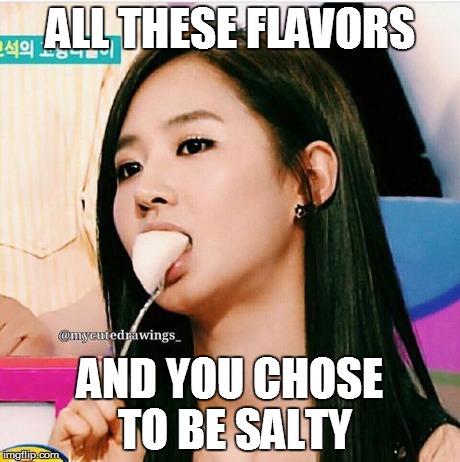 ALL THESE FLAVORS AND YOU CHOSE TO BE SALTY | made w/ Imgflip meme maker