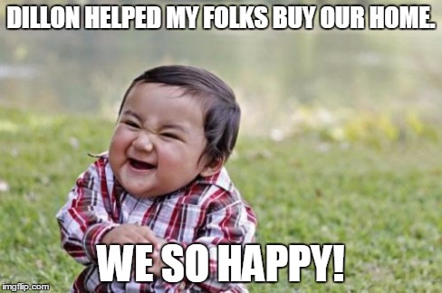 Evil Toddler Meme | DILLON HELPED MY FOLKS BUY OUR HOME. WE SO HAPPY! | image tagged in memes,evil toddler | made w/ Imgflip meme maker