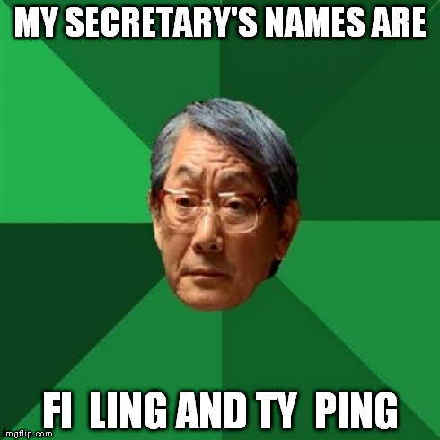 High Expectations Asian Father | MY SECRETARY'S NAMES ARE FI  LING AND TY  PING | image tagged in memes,high expectations asian father | made w/ Imgflip meme maker