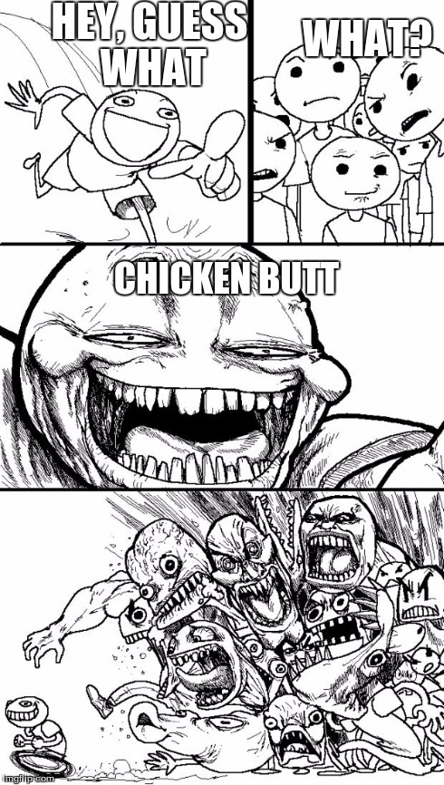 Hey Internet Meme | HEY, GUESS WHAT CHICKEN BUTT WHAT? | image tagged in memes,hey internet | made w/ Imgflip meme maker