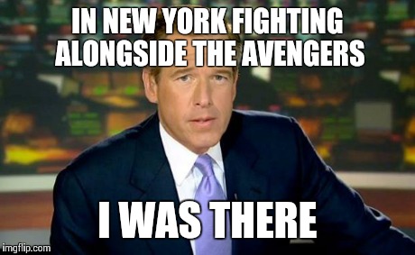 Brian Williams Was There Meme | IN NEW YORK FIGHTING ALONGSIDE THE AVENGERS I WAS THERE | image tagged in memes,brian williams was there | made w/ Imgflip meme maker