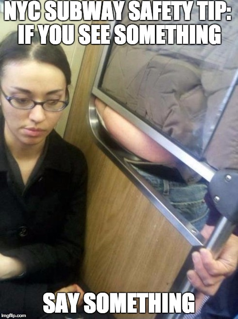 Subway safety | NYC SUBWAY SAFETY TIP: IF YOU SEE SOMETHING SAY SOMETHING | image tagged in subway,safety | made w/ Imgflip meme maker