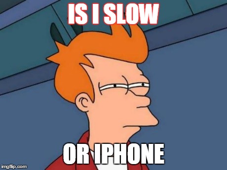Futurama Fry | IS I SLOW OR IPHONE | image tagged in memes,futurama fry | made w/ Imgflip meme maker