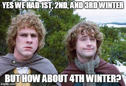Second Breakfast | YES WE HAD 1ST, 2ND, AND 3RD WINTER BUT HOW ABOUT 4TH WINTER? | image tagged in second breakfast,AdviceAnimals | made w/ Imgflip meme maker