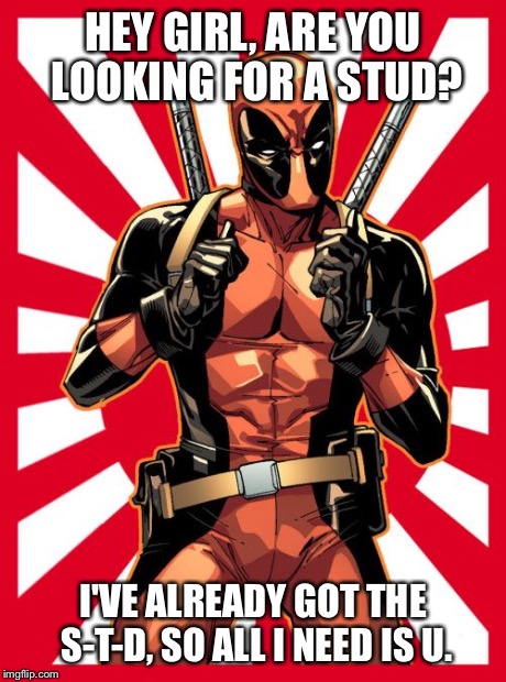 Deadpool Pick Up Lines Meme | HEY GIRL, ARE YOU LOOKING FOR A STUD? I'VE ALREADY GOT THE S-T-D, SO ALL I NEED IS U. | image tagged in memes,deadpool pick up lines | made w/ Imgflip meme maker