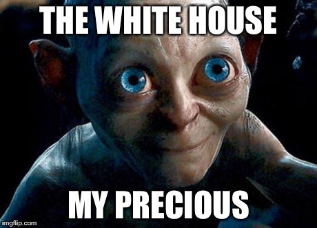 My Precious | THE WHITE HOUSE MY PRECIOUS | image tagged in my precious | made w/ Imgflip meme maker