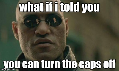 Matrix Morpheus | what if i told you you can turn the caps off | image tagged in memes,matrix morpheus | made w/ Imgflip meme maker