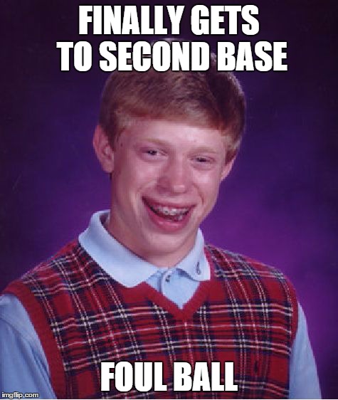 Bad Luck Brian | FINALLY GETS TO SECOND BASE FOUL BALL | image tagged in memes,bad luck brian | made w/ Imgflip meme maker