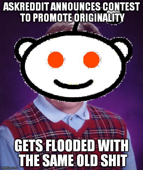 ASKREDDIT ANNOUNCES CONTEST TO PROMOTE ORIGINALITY GETS FLOODED WITH THE SAME OLD SHIT | made w/ Imgflip meme maker