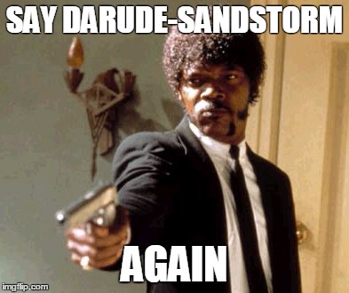 Say That Again I Dare You | SAY DARUDE-SANDSTORM AGAIN | image tagged in memes,say that again i dare you | made w/ Imgflip meme maker