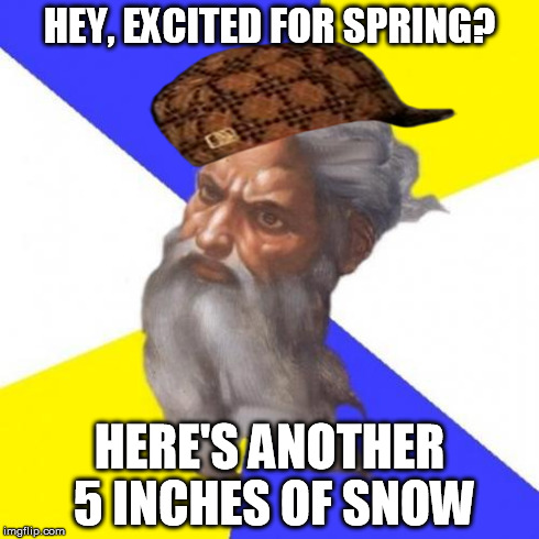 Advice God | HEY, EXCITED FOR SPRING? HERE'S ANOTHER 5 INCHES OF SNOW | image tagged in memes,advice god,scumbag | made w/ Imgflip meme maker