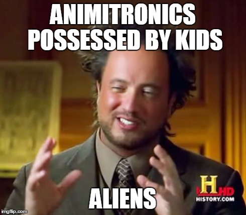 What goes on in FN@f | ANIMITRONICS POSSESSED BY KIDS ALIENS | image tagged in ancient aliens,five nights at freddys | made w/ Imgflip meme maker