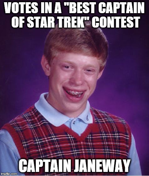Bad Luck Brian Meme | VOTES IN A "BEST CAPTAIN OF STAR TREK" CONTEST CAPTAIN JANEWAY | image tagged in memes,bad luck brian | made w/ Imgflip meme maker