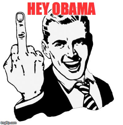 1950s Middle Finger | HEY OBAMA | image tagged in memes,1950s middle finger | made w/ Imgflip meme maker