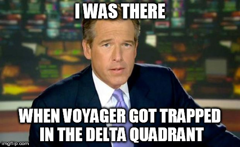 Brian Williams Was There | I WAS THERE WHEN VOYAGER GOT TRAPPED IN THE DELTA QUADRANT | image tagged in memes,brian williams was there | made w/ Imgflip meme maker