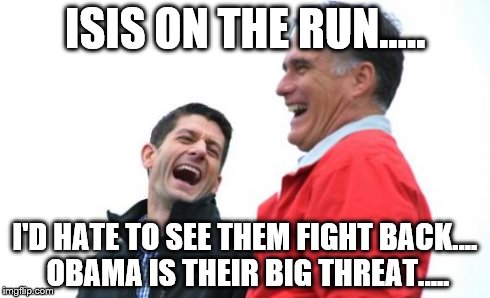 Romney And Ryan | ISIS ON THE RUN..... I'D HATE TO SEE THEM FIGHT BACK.... OBAMA IS THEIR BIG THREAT..... | image tagged in memes,romney and ryan | made w/ Imgflip meme maker