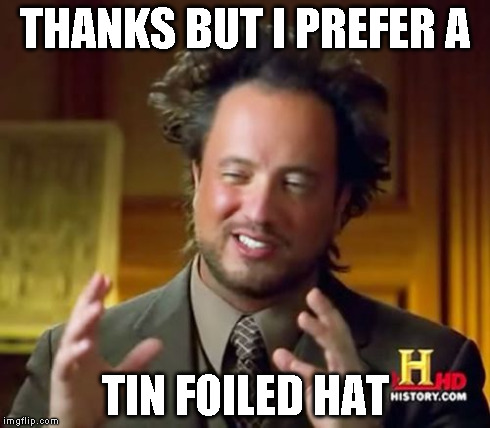 Ancient Aliens Meme | THANKS BUT I PREFER A TIN FOILED HAT | image tagged in memes,ancient aliens | made w/ Imgflip meme maker