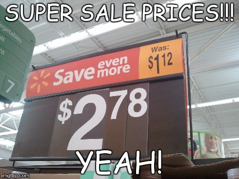 Super sale price aww yeah | SUPER SALE PRICES!!! YEAH! | image tagged in wallpapers,wallmart,sales,great lower price,gettingrippedoff | made w/ Imgflip meme maker