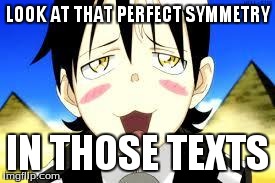 LOOK AT THAT PERFECT SYMMETRY IN THOSE TEXTS | image tagged in deaththekid | made w/ Imgflip meme maker