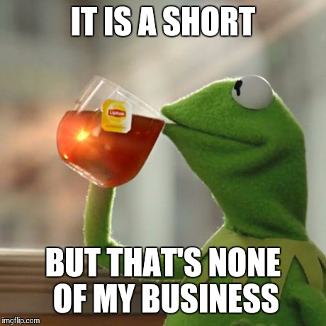 But That's None Of My Business Meme | IT IS A SHORT BUT THAT'S NONE OF MY BUSINESS | image tagged in memes,but thats none of my business,kermit the frog | made w/ Imgflip meme maker