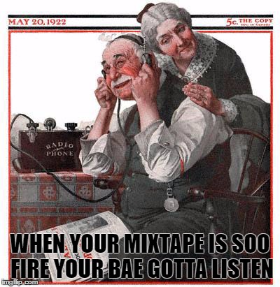 WHEN YOUR MIXTAPE IS SOO FIRE YOUR BAE GOTTA LISTEN | image tagged in norman rockwell memes,mixtape | made w/ Imgflip meme maker