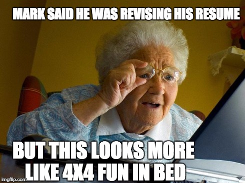 Grandma Finds The Internet | MARK SAID HE WAS REVISING HIS RESUME BUT THIS LOOKS MORE LIKE 4X4 FUN IN BED | image tagged in memes,grandma finds the internet | made w/ Imgflip meme maker