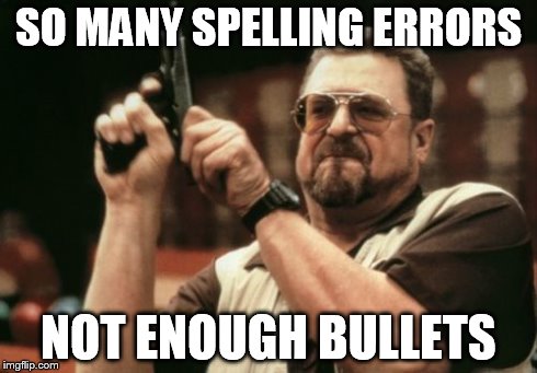 Am I The Only One Around Here Meme | SO MANY SPELLING ERRORS NOT ENOUGH BULLETS | image tagged in memes,am i the only one around here | made w/ Imgflip meme maker