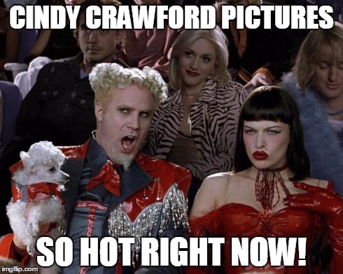 Mugatu So Hot Right Now Meme | CINDY CRAWFORD PICTURES SO HOT RIGHT NOW! | image tagged in memes,mugatu so hot right now | made w/ Imgflip meme maker