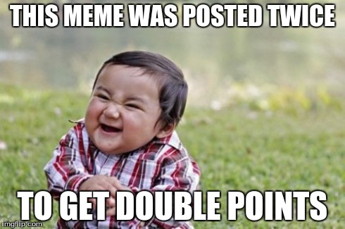 Evil Toddler Meme | THIS MEME WAS POSTED TWICE TO GET DOUBLE POINTS | image tagged in memes,evil toddler | made w/ Imgflip meme maker